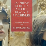 Al Jazeera’s Gold Mafia Exposé Confirms Brian Kazungu’s Theory of Primitive Politics and The Poverty Machinery